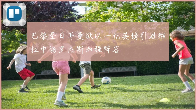 巴黎圣日耳曼欲以一亿英镑引进维拉中场罗杰斯加强阵容